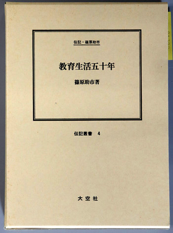 教育生活五十年 (教育学者・文部官僚) 伝記・篠原助市(伝記叢書 4)
