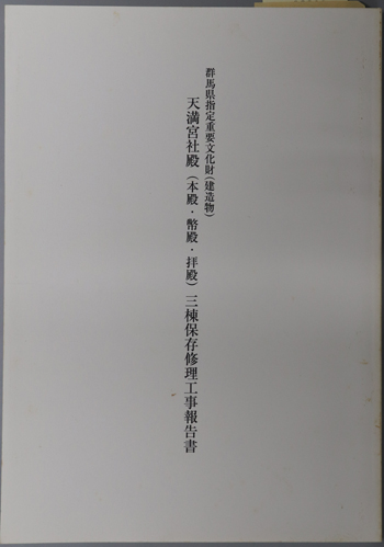 群馬県指定重要文化財(建造物)天満宮社殿(本殿・幣殿・拝殿)三棟保存修理工事報告書