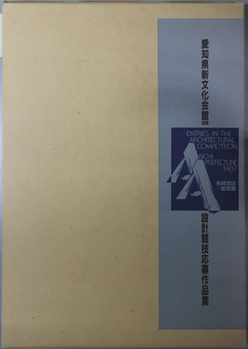 愛知県新文化会館(仮称)設計競技(名城地区‐図書館)応募作品集 ENTRIES IN THE ARCHITECTURAL COMPETITION AICHI PREFECTURE 1987